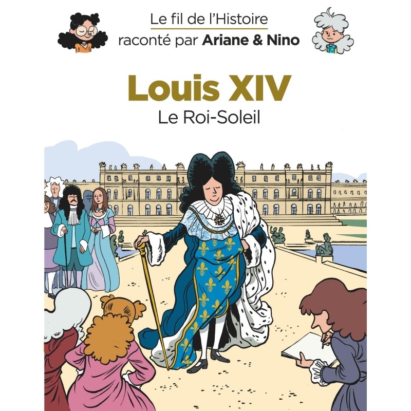 Le fil de l'Histoire raconté par Ariane & Nino - Louis XIV