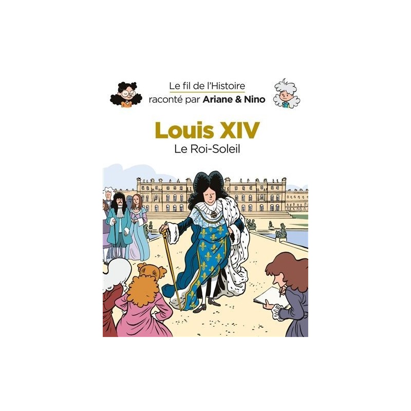 Le fil de l'histoire raconté par Ariane & Nino : Louis XIV