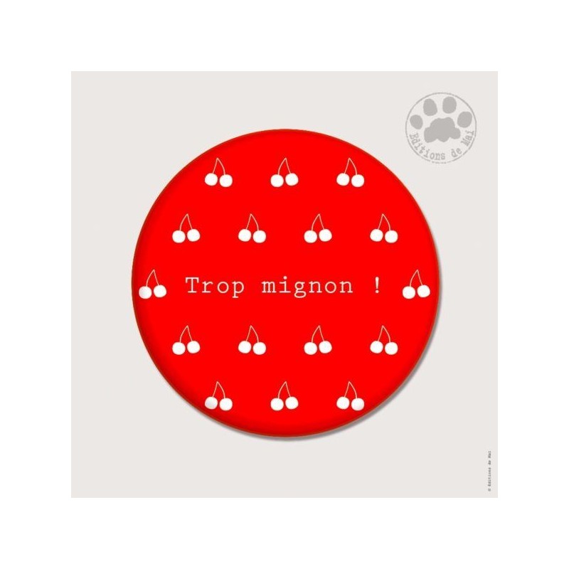 Magnet rond - Trop mignon ! Magnet rond - Trop mignon !