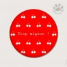 Magnet rond - Trop mignon !
