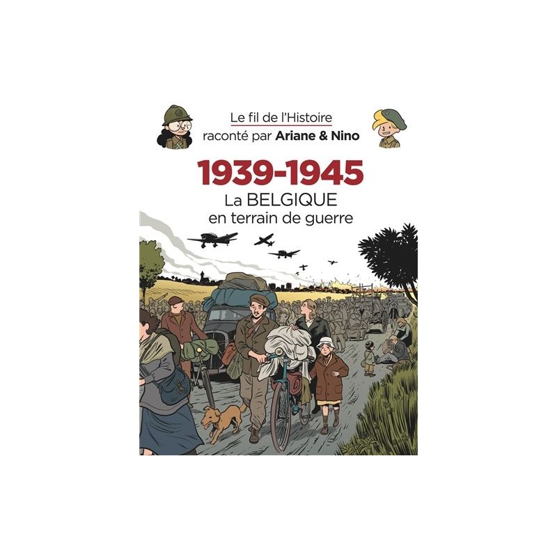 Le fil de l'histoire raconté par Ariane & Nino : 1939-1945 - Tome 3 : La Belgique en terrain de guerre