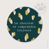 Magnet rond - Le chocolat te comprendra toujours