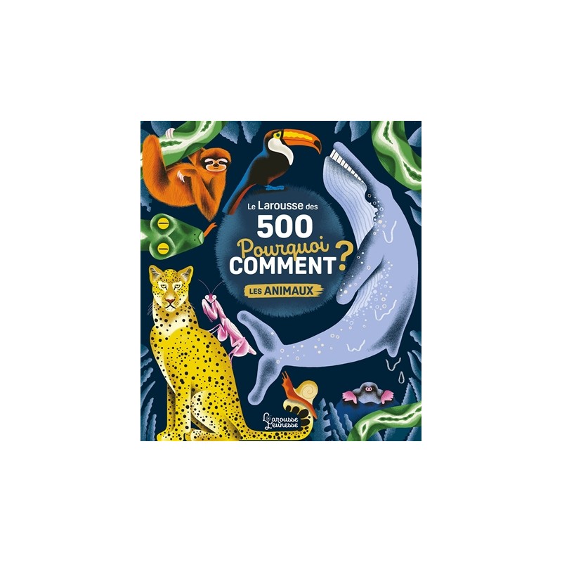 Le Larousse des 500 pourquoi comment ? : les animaux