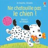 Ne chatouille pas le chien ! : sinon il va aboyer...